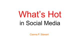 What’s Hotin Social Media Cianna P. Stewart 