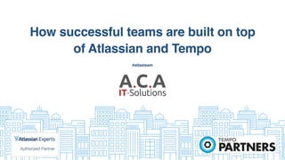 #atlasteam
How successful teams are built on top
of Atlassian and Tempo
 