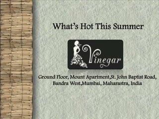 What’s Hot This Summer Ground Floor, Mount Apartment,St. John Baptist Road,BandraWest,Mumbai, Maharastra, India 
