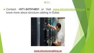  Contact: +971-547914851 or Visit www.structurecabling.ae to
know more about structure cabling in Dubai.
www.structurecabling.ae
 