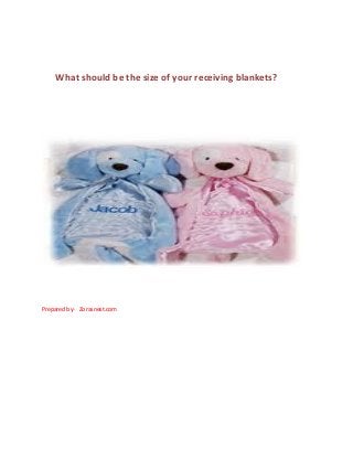 What should be the size of your receiving blankets? 
Prepared by- Zorasnest.com 
 