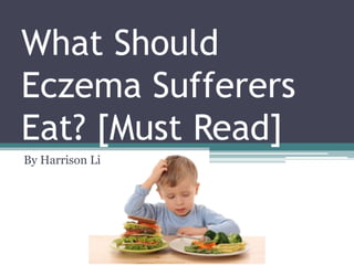 What Should
Eczema Sufferers
Eat? [Must Read]
By Harrison Li
 