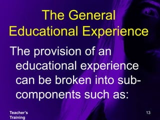 The General Educational ExperienceThe provision of an educational experience can be broken into sub-components such as:Teacher’s Training13