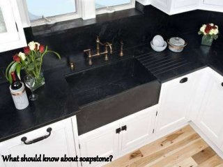 What should know about soapstone?
 