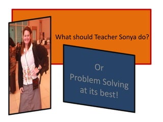 What should Teacher Sonya do?
 