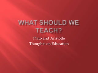 Plato and Aristotle
Thoughts on Education
 