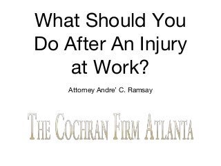 What Should You
Do After An Injury
at Work?
Attorney Andre’ C. Ramsay
 