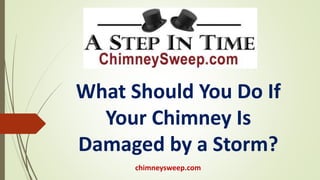chimneysweep.com
What Should You Do If
Your Chimney Is
Damaged by a Storm?
 