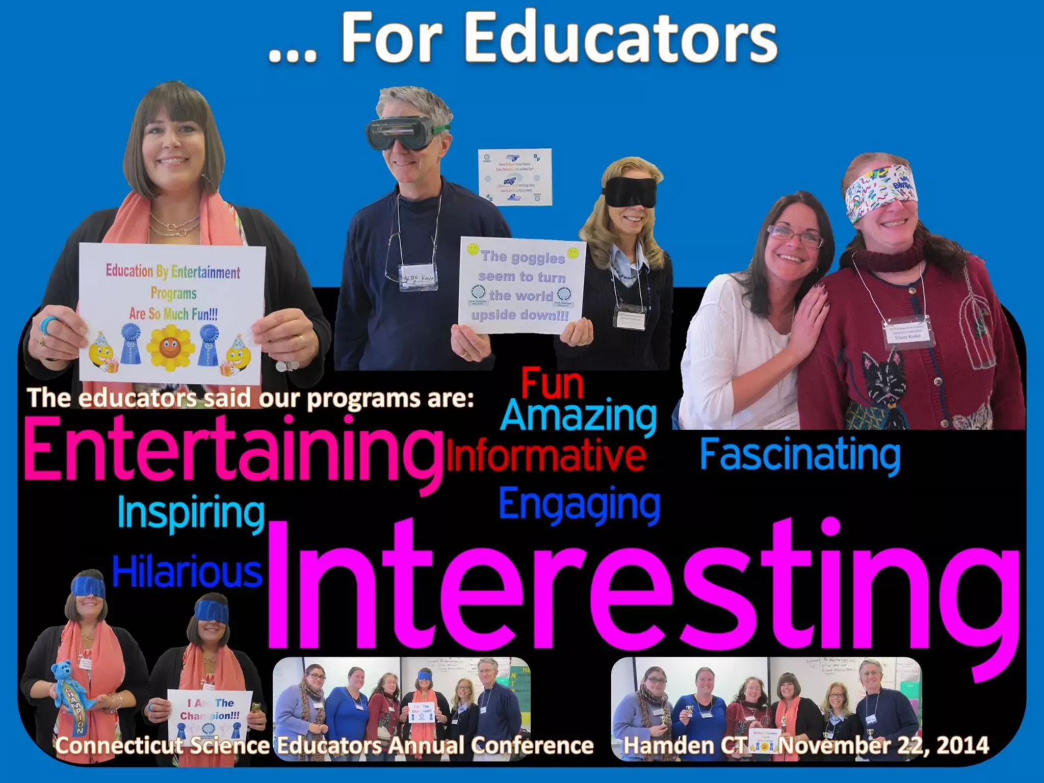 Overview: Education by Entertainment programs provide learning which is directly
applicable and useful at work, school, and/or home. This presentation features six
slides showing objectives and activities from a typical Education by Entertainment
program. Our programs provide learning opportunities which should help the
attendees improve their focus on safety, job & school performance, customer
service, communication & understanding, thinking & learning as well as their
morale. The content is easy to remember. Additionally, our programs are fun;
more fun than most parties. They provide recognition opportunities for special
people, too.
Please see our Education by Entertainment website
(http://www.EducationByEntertainment.com and photo albums from individual
programs on SlideShare for more detailed explanations and additional photos of our
programs and our activities.
Education by Entertainment
Dr. Ronald G. Shapiro
Ronald G. Shapiro, Ph.D.
What Should You Expect from Education by
Entertainment programs?
Great Return on Investment!!!
Improved: Focus on Safety, Job & School
Performance, Customer Service, Communication &
Understanding, Thinking & Learning, Morale
More Fun than Most Parties
Group Games: Having Fun Doing Challenging
Activities!!!
Individual Activities: Educational, Entertaining & a
Ton of Fun!!! The surprises begin when the
blindfold goes on!!!
Special Recognition: Honoring very special
people!!!
Learn while having fun!!!
Schedule your program today!!!
 