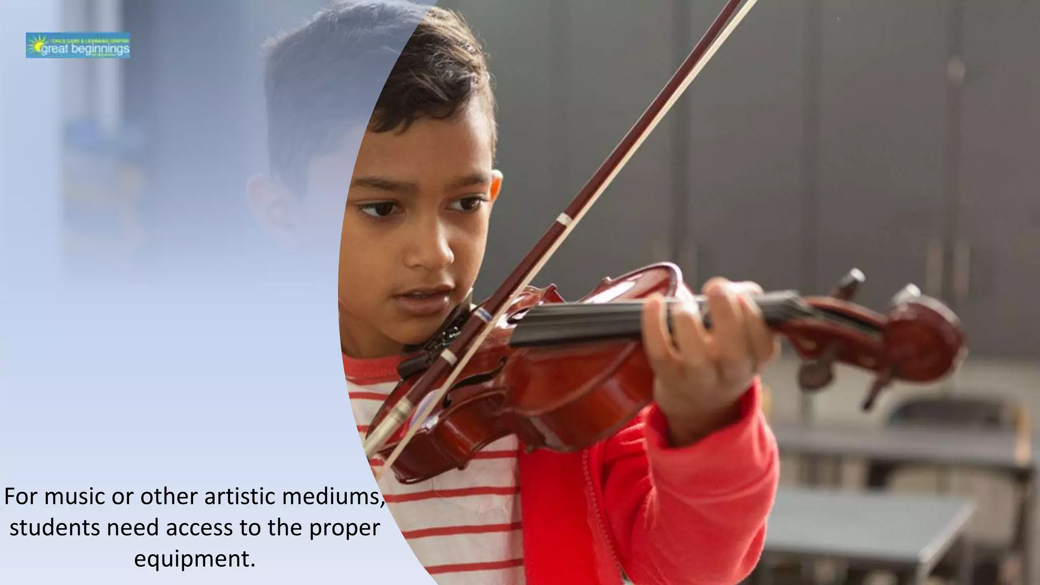 For music or other artistic mediums,
students need access to the proper
equipment.
 