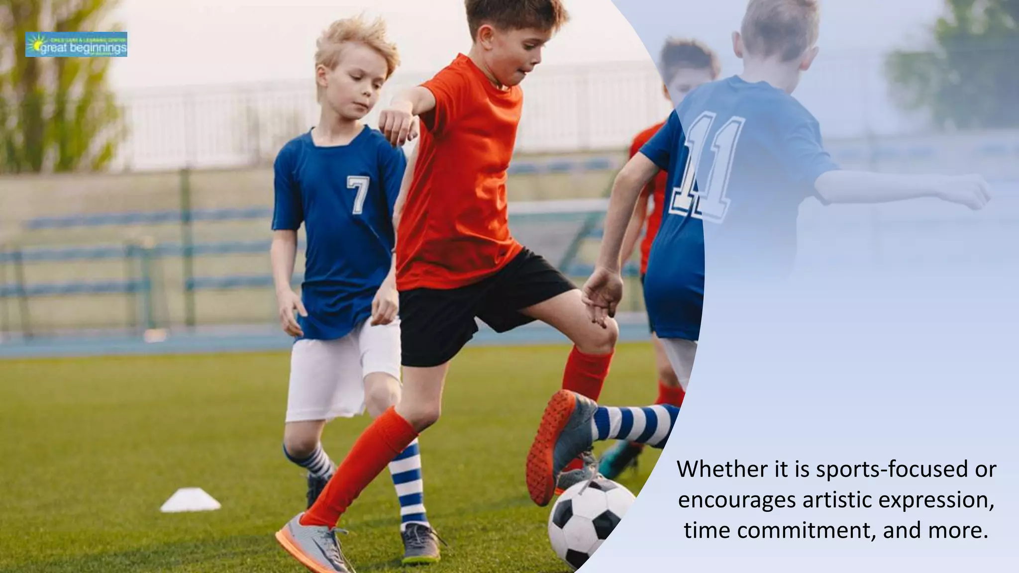 Whether it is sports-focused or
encourages artistic expression,
time commitment, and more.
 