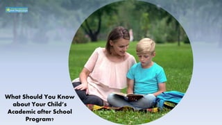 What Should You Know
about Your Child’s
Academic after School
Program?
 
