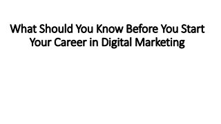 What Should You Know Before You Start
Your Career in Digital Marketing
 