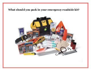 What should you pack in your emergency roadside kit?
 