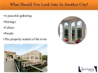 What Should You Look Into In Another City?
•A peaceful gathering
•Heritage
•Culture
•People
•The property market of the town
 