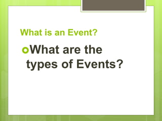 What is an Event?
What are the
types of Events?
 