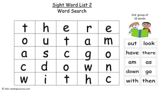 Sight Word List 2
Word Search
2nd group of
10 words
t r
e
h e
s
t
u a m
a
o
g o
d o w n
w
w i h
t
c
c
c
© 2021 reading2success.com
 