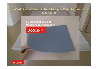 What Silicone Rubber Sheet for Solar Panel Laminator
Is Made of
 