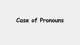 Case of Pronouns
 