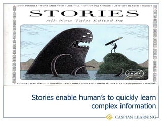 Stories enable human’s to quickly learn complex information<br />