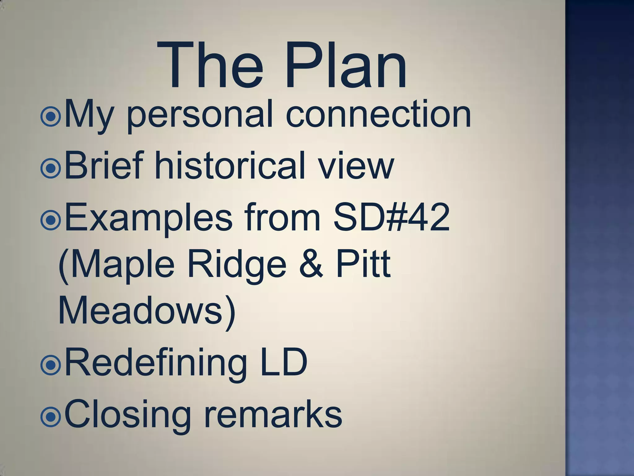 My  personal connection
Brief historical view
Examples from SD#42
 (Maple Ridge & Pitt
 Meadows)
Redefining LD
Closing remarks
 