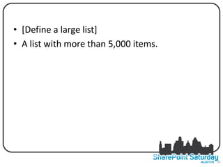 WHAT IS A LARGE LIST
• [Define a large list]
• A list with more than 5,000 items.




                                       31
 