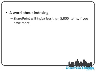LARGE LISTS
• A word about indexing
  – SharePoint will index less than 5,000 items, if you
    have more




                                                          32
 