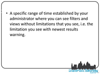 LY TIME WINDOW of timeARGE QUERIES
   • A specific range FOR L established by your
     administrator where you can see filters and
     views without limitations that you see, i.e. the
     limitation you see with newest results
     warning.




                                                        34
 