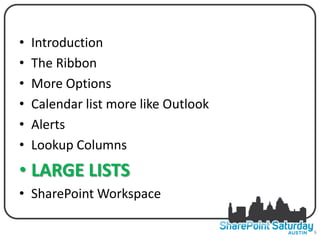 •             AGENDA
    Introduction
•   The Ribbon
•   More Options
•   Calendar list more like Outlook
•   Alerts
•   Lookup Columns
• LARGE LISTS
• SharePoint Workspace

                                      6
 