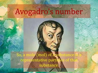 So, a mole (mol) of a substance is a
representative particles of that
substance.
 