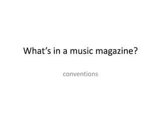 What’s in a music magazine?
conventions
 