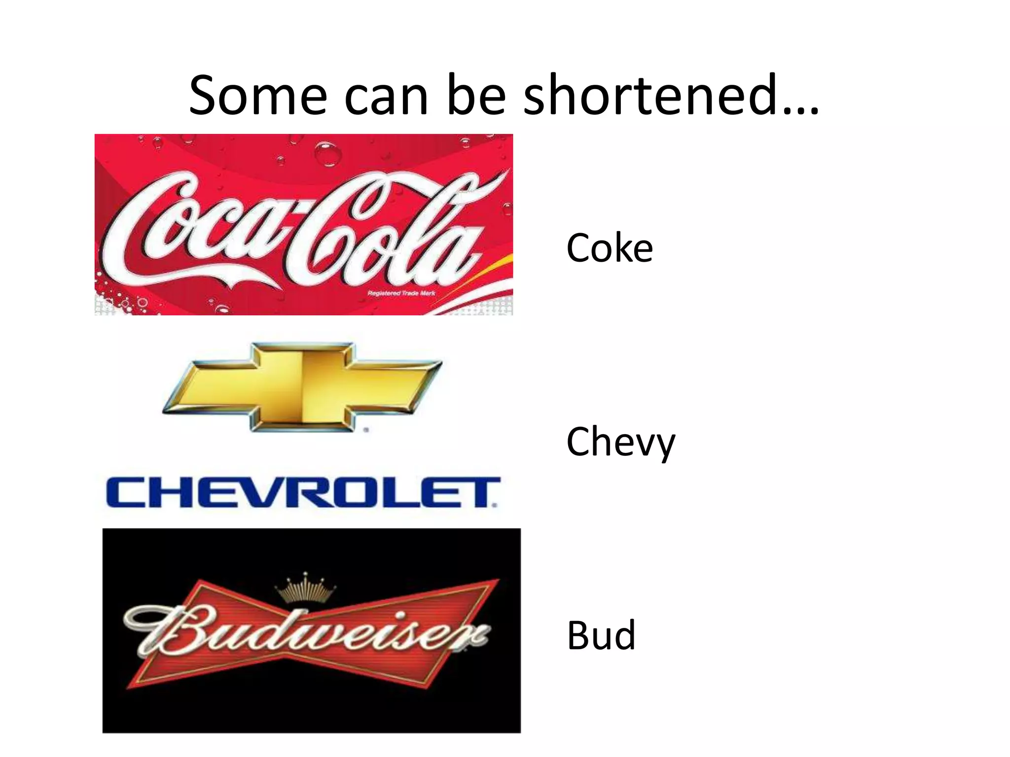 Some can be shortened…					Coke					Chevy					Bud