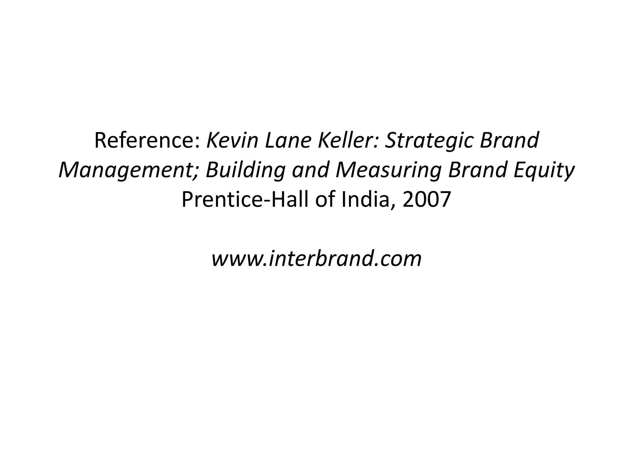 Reference: Kevin Lane Keller: Strategic Brand Management; Building and Measuring Brand Equity Prentice-Hall of India, 2007www.interbrand.com