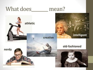 What does________ mean?
athletic
creative
intelligent
nerdy
old-fashioned
 