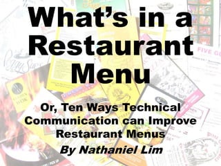 What’s in a
Restaurant
Menu
Or, Ten Ways Technical
Communication can Improve
Restaurant Menus
By Nathaniel Lim
 