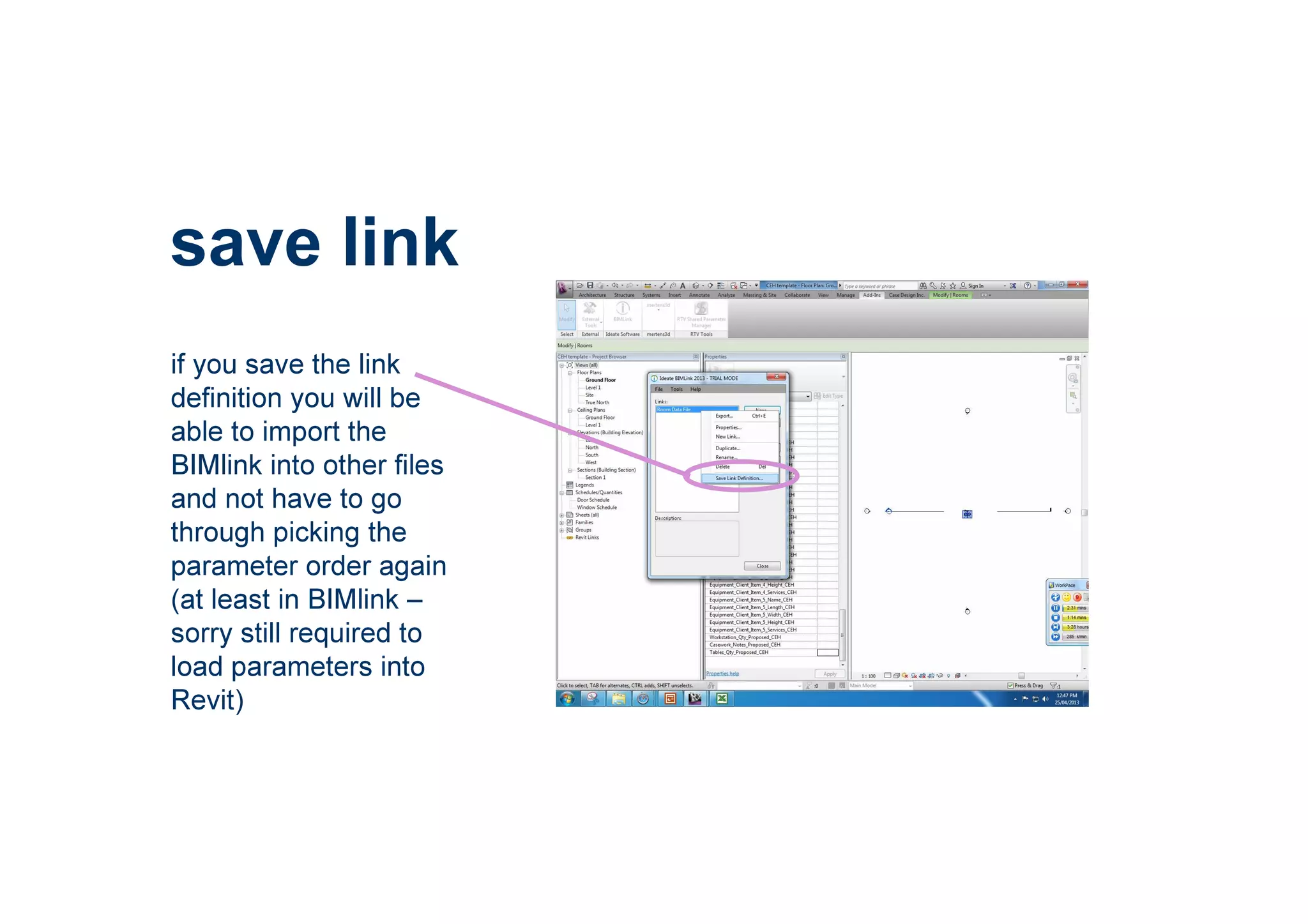 save link
if you save the link
definition you will be
able to import the
BIMlink into other files
and not have to go
through picking the
parameter order again
(at least in BIMlink –
sorry still required to
load parameters into
Revit)
 