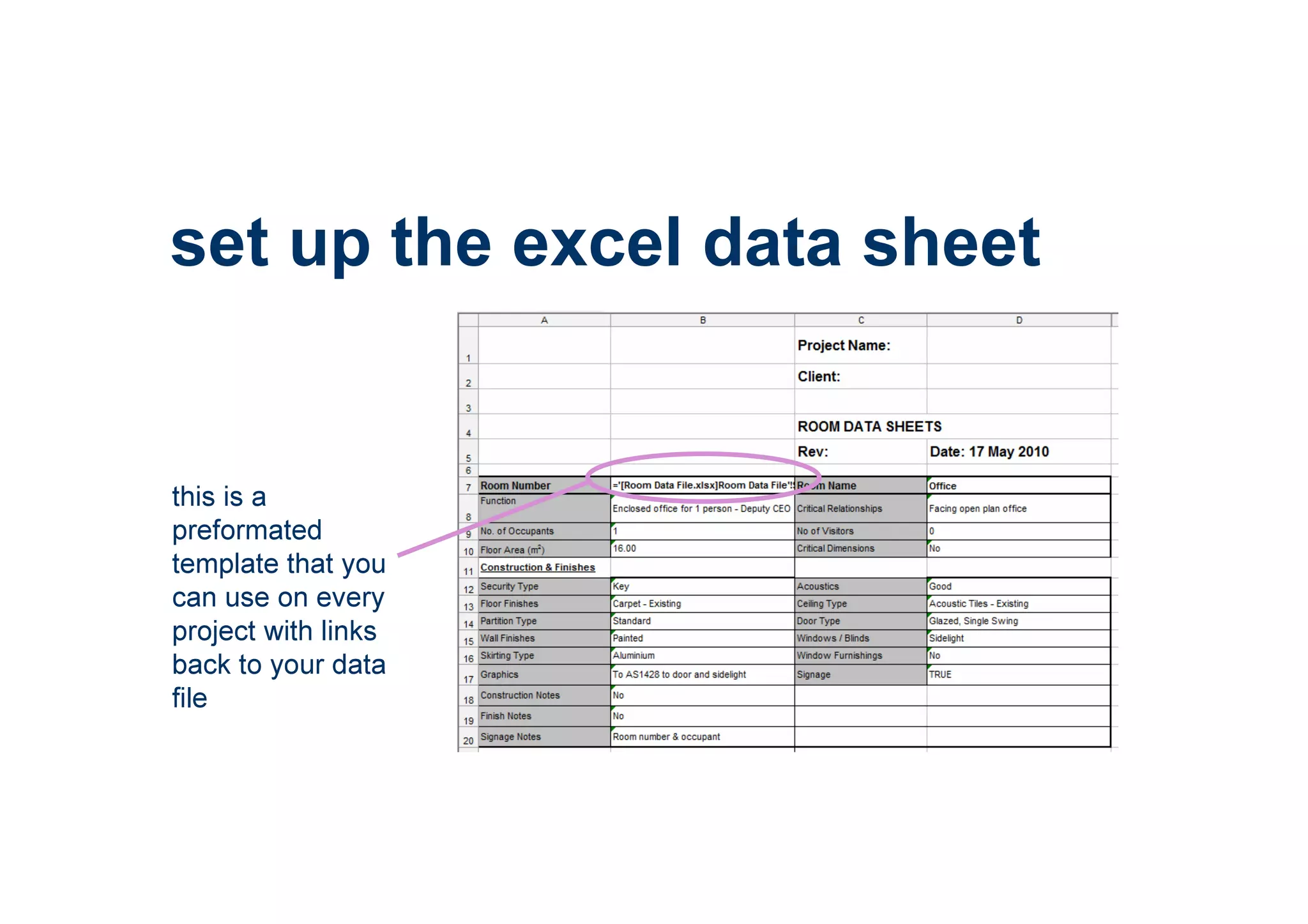 set up the excel data sheet
this is a
preformated
template that you
can use on every
project with links
back to your data
file
 