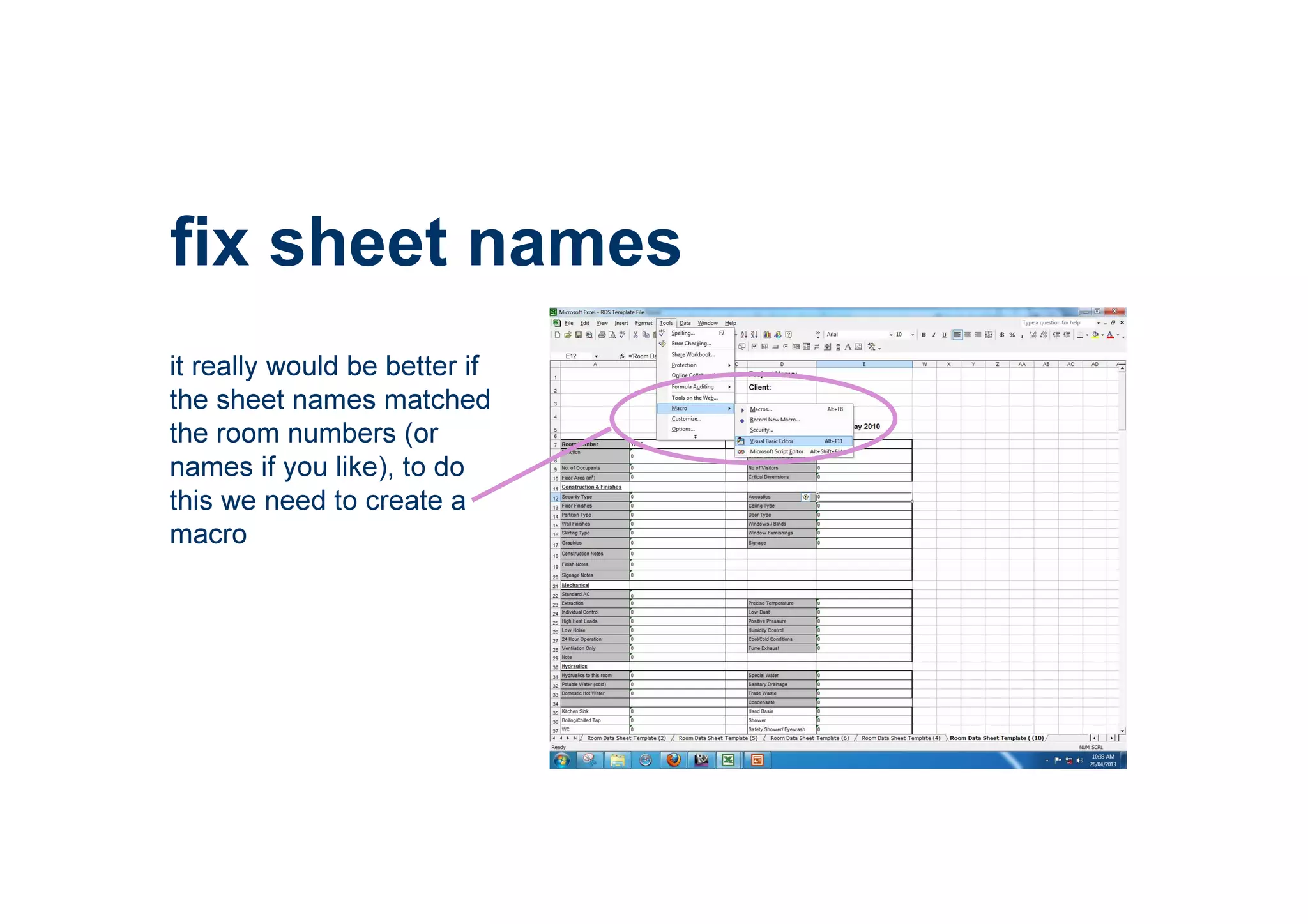 fix sheet names
it really would be better if
the sheet names matched
the room numbers (or
names if you like), to do
this we need to create a
macro
 
