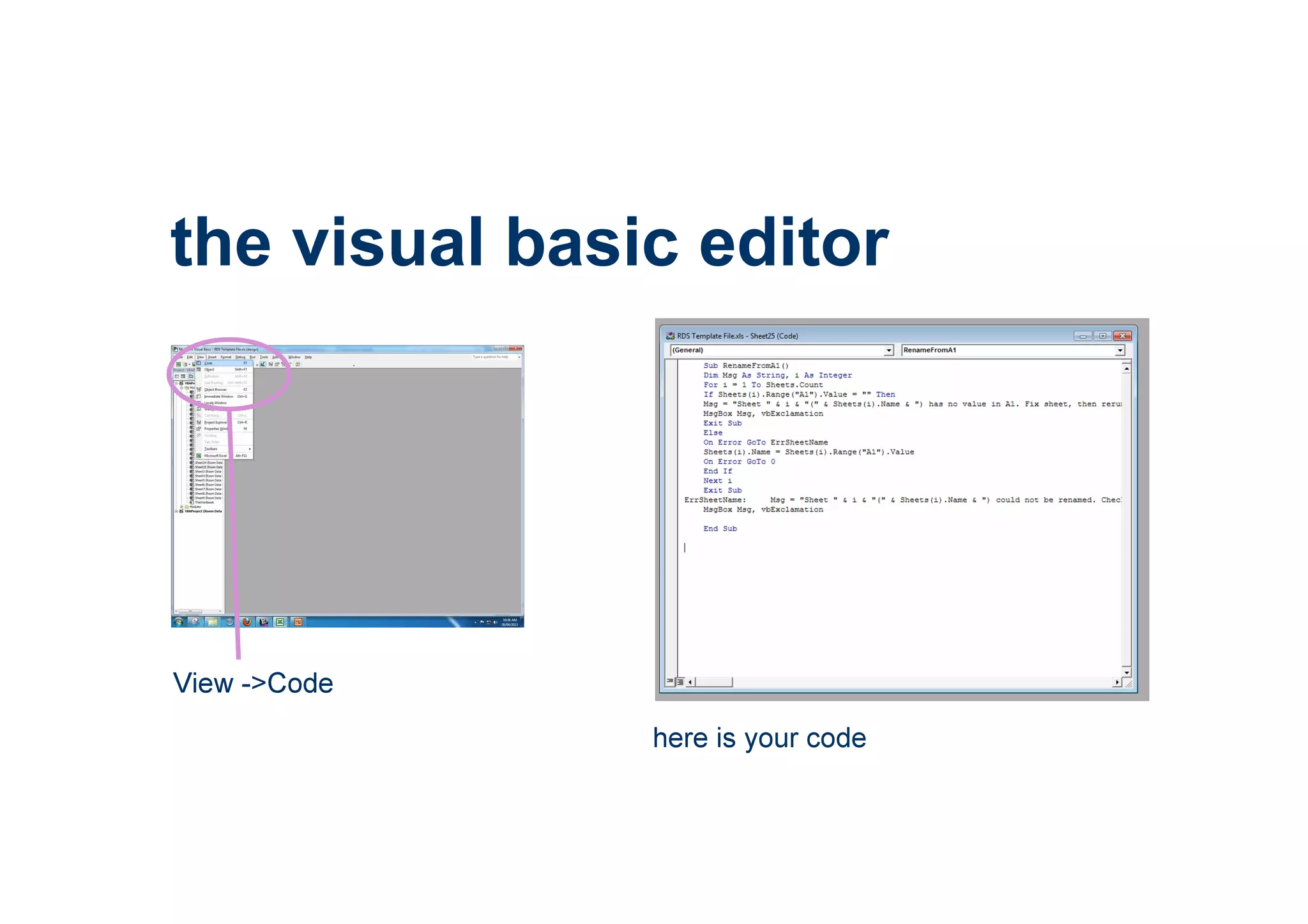 the visual basic editor
View ->Code
here is your code
 