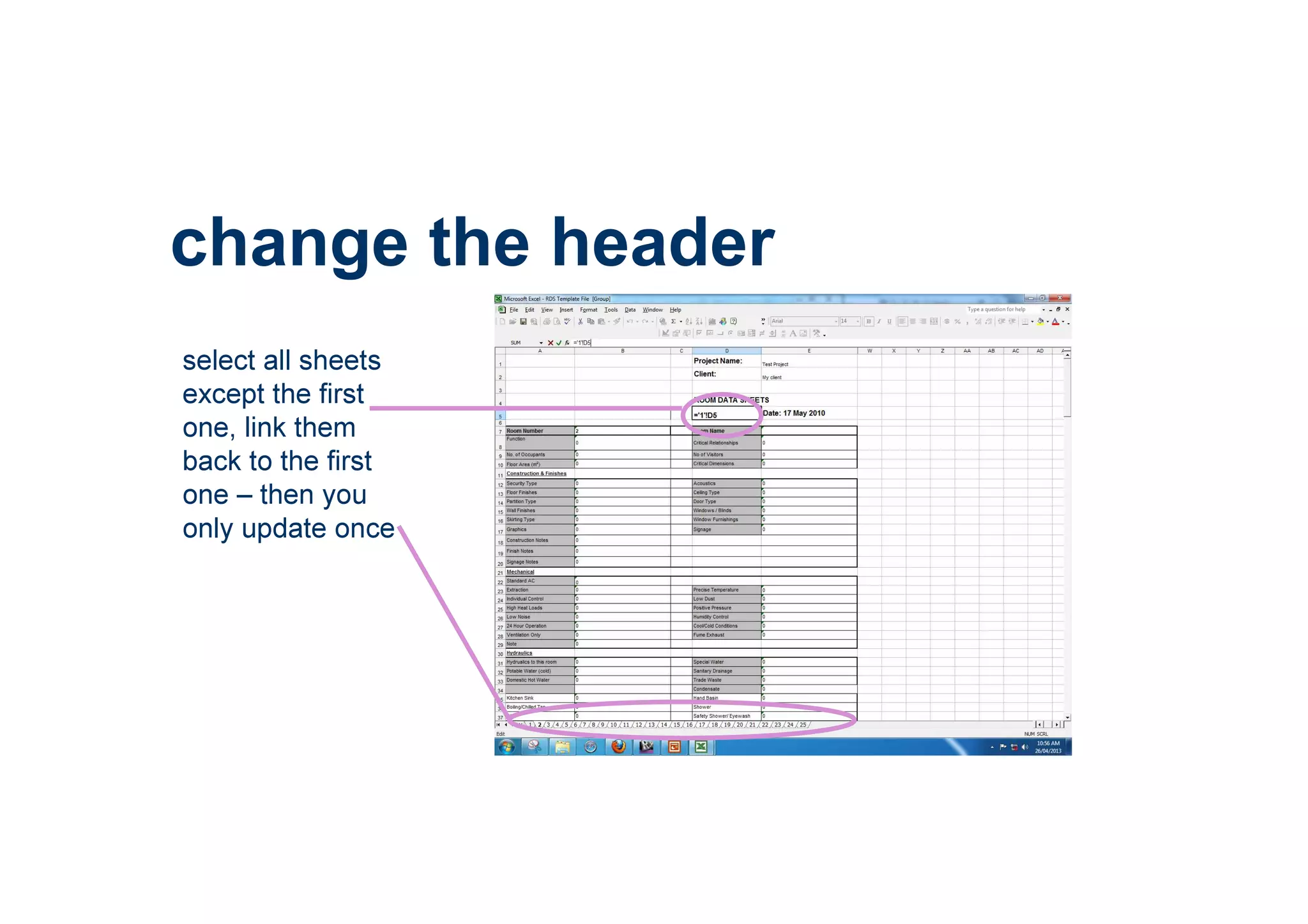 change the header
select all sheets
except the first
one, link them
back to the first
one – then you
only update once
 