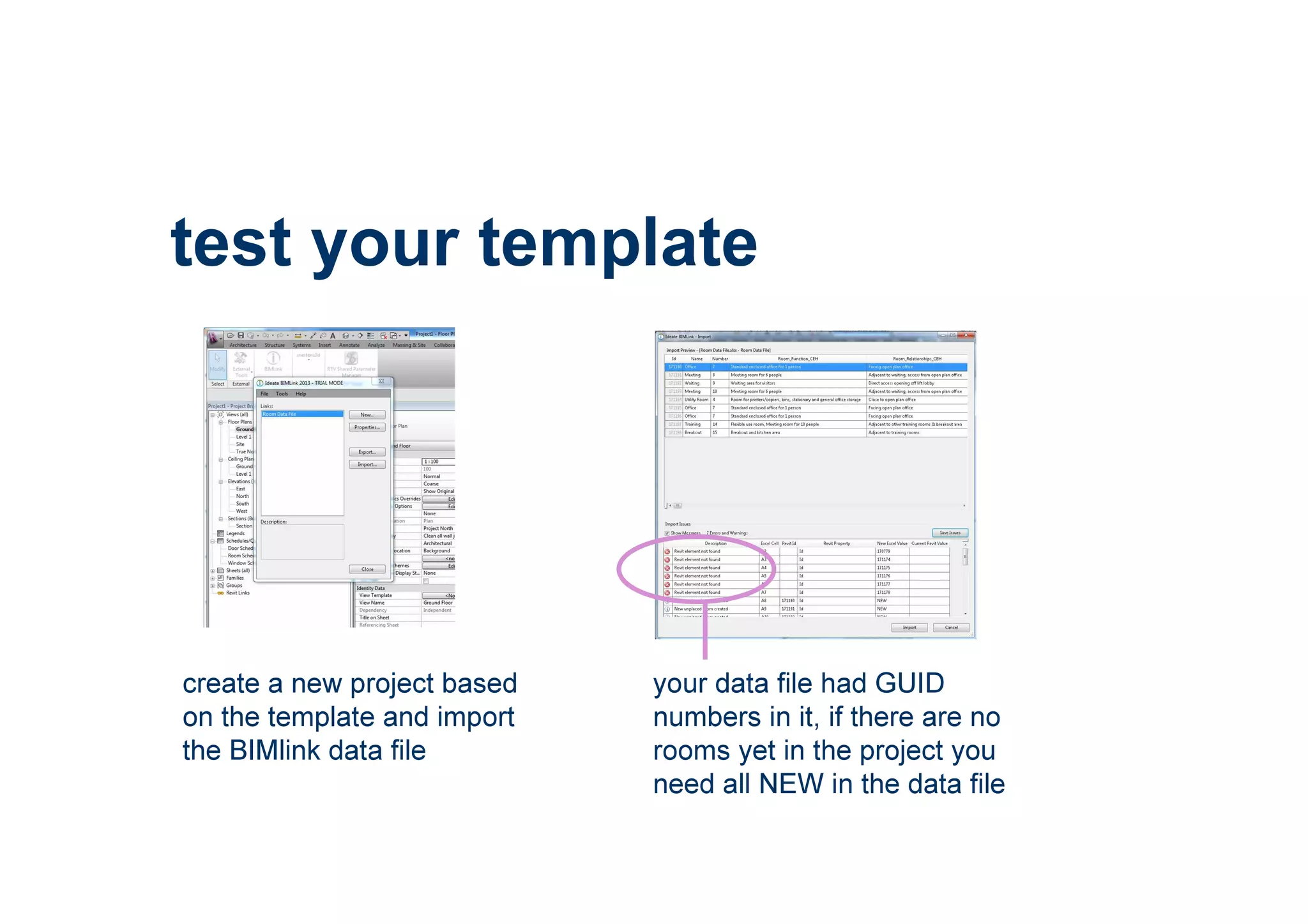 test your template
create a new project based
on the template and import
the BIMlink data file
your data file had GUID
numbers in it, if there are no
rooms yet in the project you
need all NEW in the data file
 