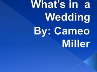 What’s in  a Wedding By: Cameo Miller 