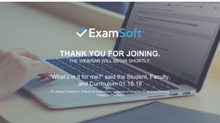THANK YOU FOR JOINING.
THE WEBINAR WILL BEGIN SHORTLY.
“What’s in it for me?” said the Student, Faculty,
and Curriculum 01.15.18
Dr. Ashley Castleberry, Director of Assessment, University of Arkansas for Medical Sciences
College of Pharmacy
 