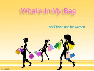 What’s In My Bag

     An iPhone app for women
 