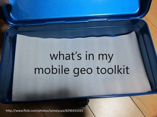 what’s in my
mobile geo toolkit

http://www.flickr.com/photos/tamaiyuya/8296431031

 
