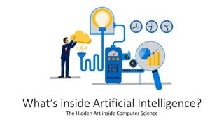 What’s inside Artificial Intelligence?
The Hidden Art inside Computer Science
 
