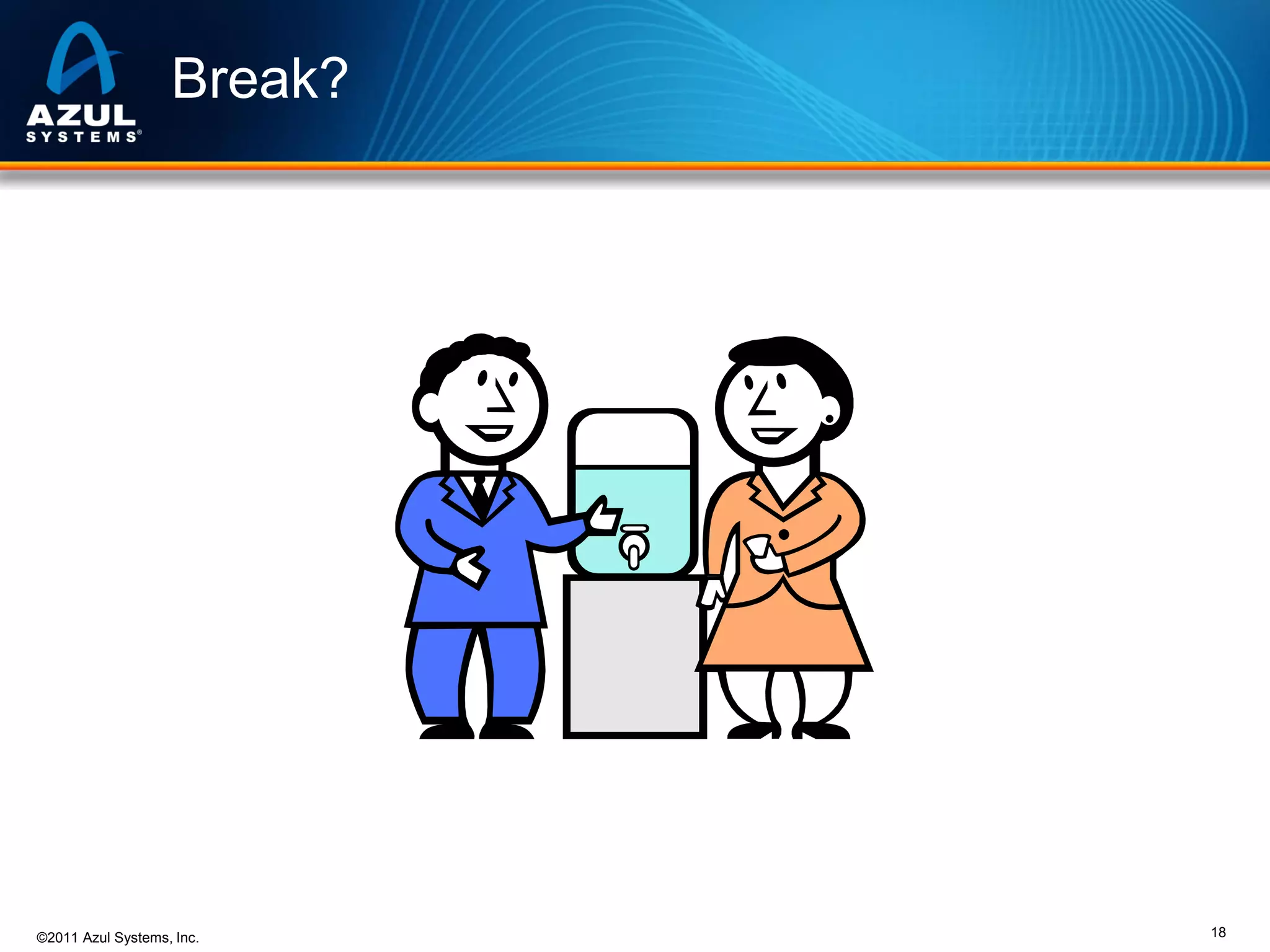 Break?

©2011 Azul Systems, Inc.

18

 
