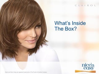 What’s Inside
                                                                                    The Box?




Clairol and Nice’n Easy are registered trademarks of The Procter & Gamble Company
 