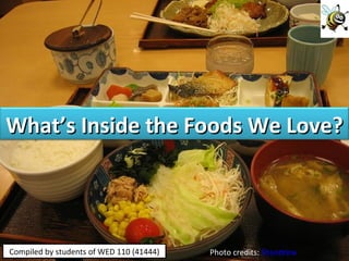 Photo credits:  Shandrew Compiled by students of WED 110 (41444) What’s Inside the Foods We Love? 
