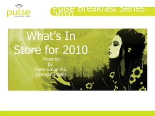 Pulse Breakfast Series 2010  What’s In Store for 2010 Prepared By  Pulse Group PLC (Symbol: PGRP) 